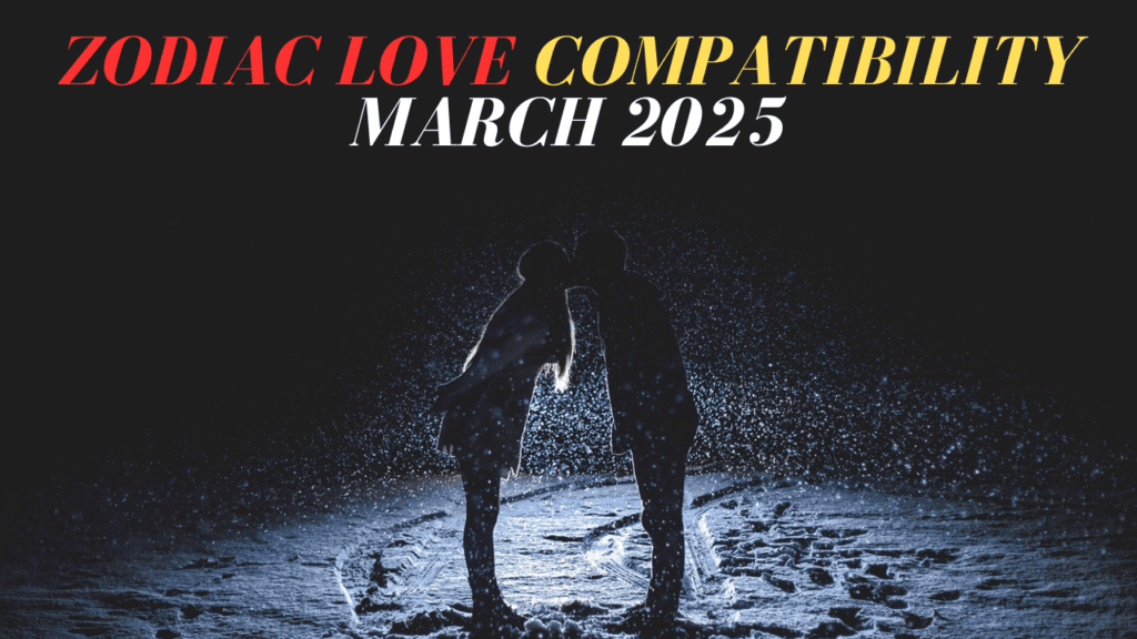 Zodiac Love Compatibility March: Love and Relationships in 2025