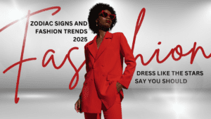 Zodiac signs and fashion trends 2025: Dress Like the Stars Say You Should