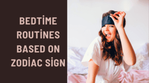 Bedtime Routines Based on Zodiac Sign