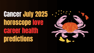 Cancer July 2025 Horoscope Love, Career Health Predictions