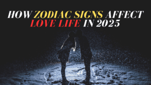 How Zodiac Signs Affect Love Life in 2025